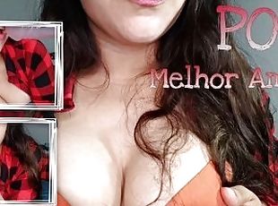 Pov - Sua melhor amiga fala muita putaria e pede pra mamar até você esguichar na bokinha dela?????????