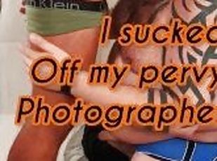I sucked my pervy photographers dick
